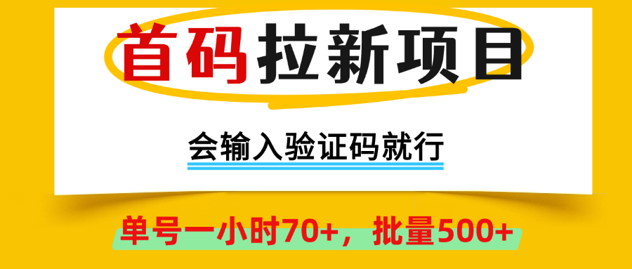 首码拉新项目，全网首发，会输入验证码就行，正规绿色，单号一小时70+，可批量操作500+,早上车早吃肉！-想要创业网