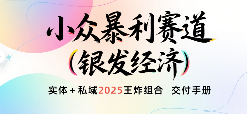 楠—小众暴利赛道（银发经济）实体+私域2025王炸组合  交付手册-想要创业网