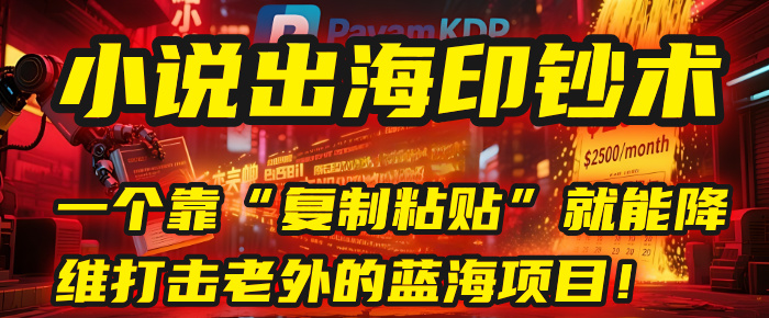 小说出海印钞术：一个靠“复制粘贴”就能降维打击老外的蓝海项目！-想要创业网