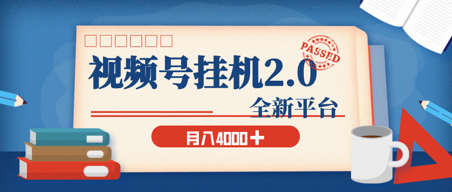 视频号挂机2.0 玩儿法，全新平台，月入 4000+-想要创业网