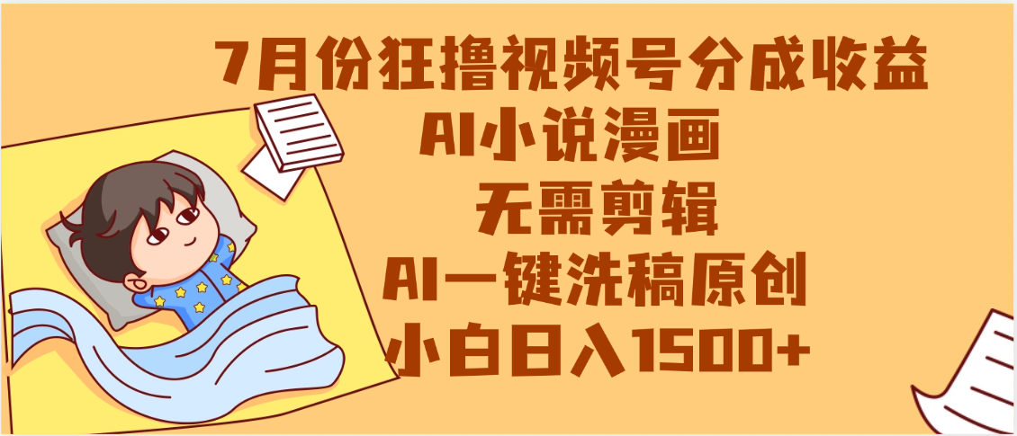 【7月份】狂撸视频号分成收益，AI小说漫画，无需剪辑，一键洗稿原创，小白日入1500+，副业必选项目-想要创业网