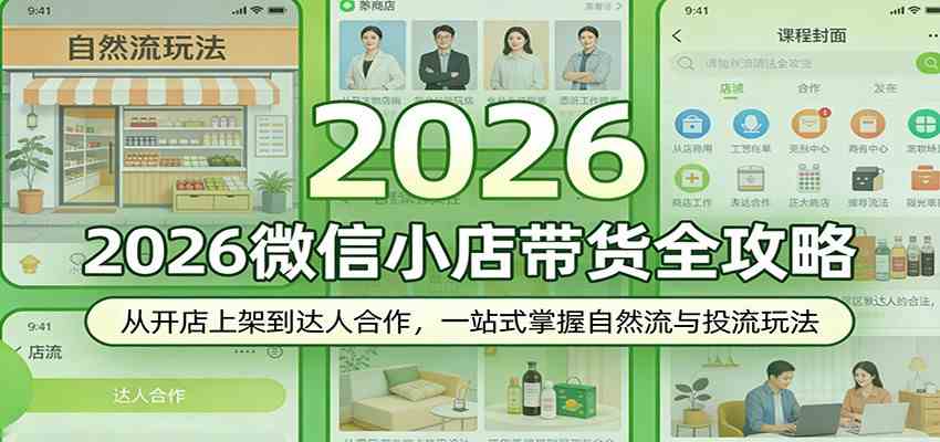 2026微信小店带货全攻略:从开店上架到达人合作,一站式掌握自然流与投流玩法-想要创业