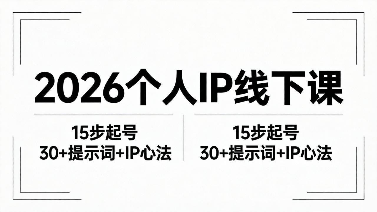 (18297期)2026内容为王个人IP线下课全套资料:15步起号流程+30+提示词+IP心法实战-想要创业