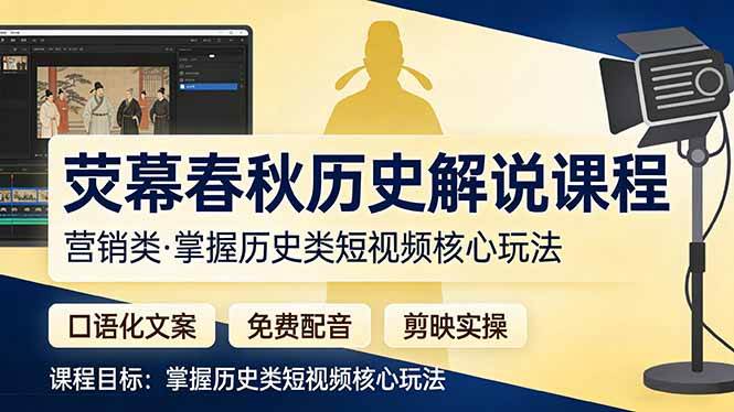 (17686期)荧幕春秋历史(营销类)解说课程:口语化文案+免费配音+剪映实操,掌握历史类短视频核心玩法-想要创业