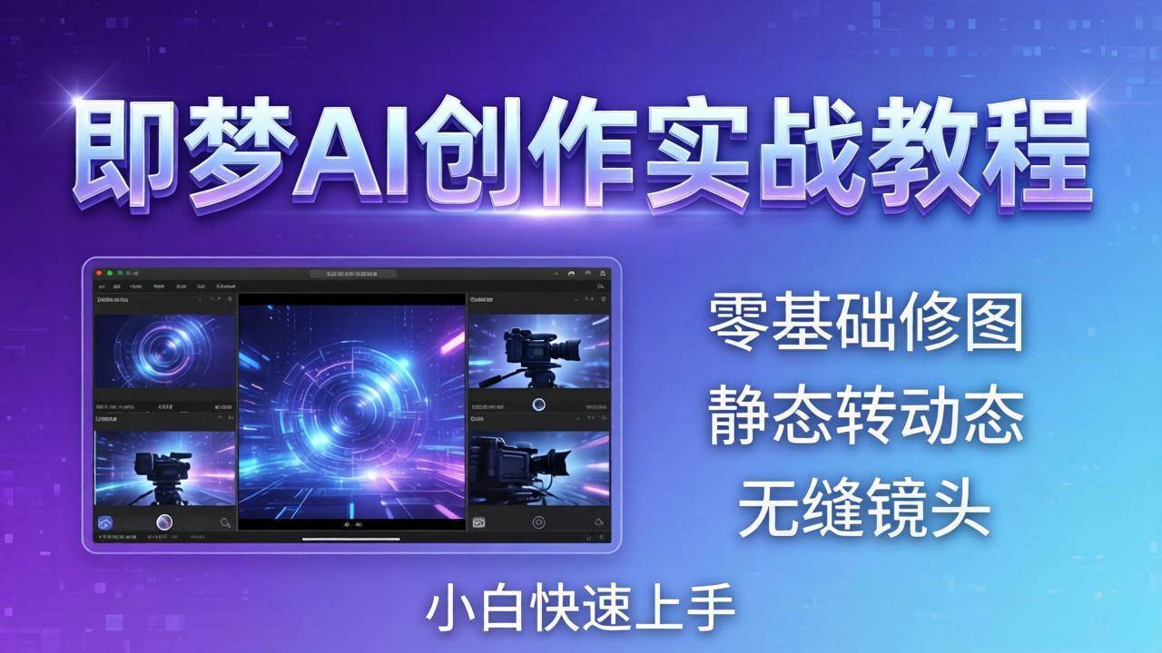 (18196期)即梦AI创作实战教程,从零基础修图到AI导演,实战教学静态转动态+无缝镜头,小白快速上手-想要创业