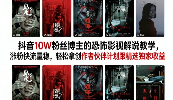 抖音10W粉丝博主的恐怖影视解说教学,涨粉快流量稳,轻松拿创作者伙伴计划跟精选独家收益-想要创业