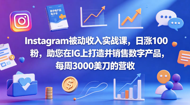 Instagram被动收入实战课,日涨100粉,助您在IG上打造并销售数字产品,每周3000美刀的营收【原创双语字幕】-想要创业