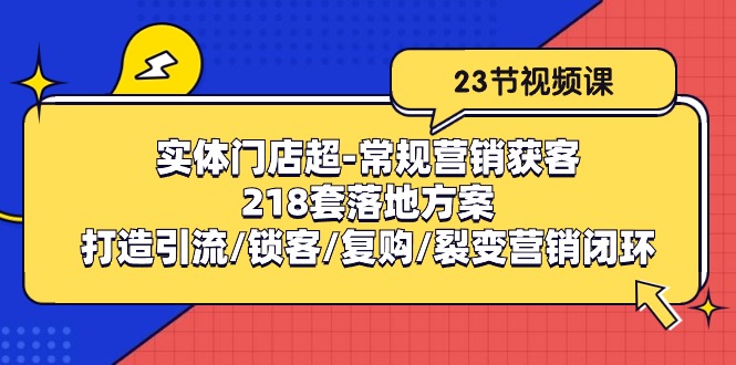 实体门店超常规营销获客:218套落地方案/打造引流/锁客/复购/裂变营销-想要创业