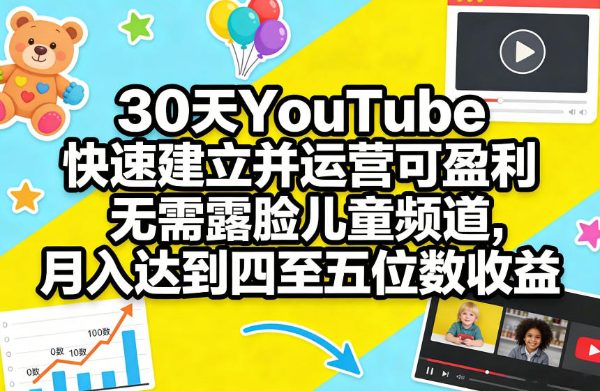 30天YouTube快速建立并运营可盈利无需露脸儿童频道,月入达到四至五位数收益-想要创业