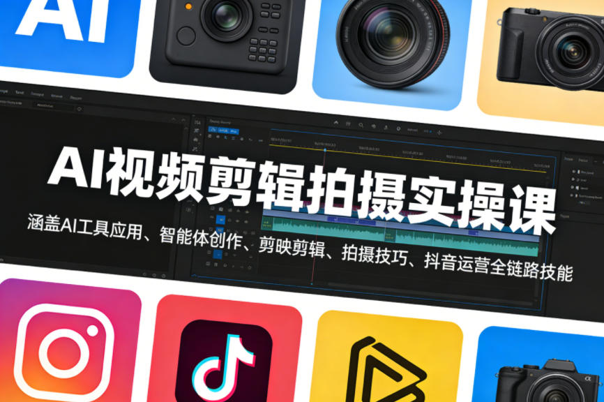 AI视频剪辑拍摄实操课,涵盖AI工具应用、智能体创作、剪映剪辑、拍摄技巧、抖音运营等全链路技能-想要创业