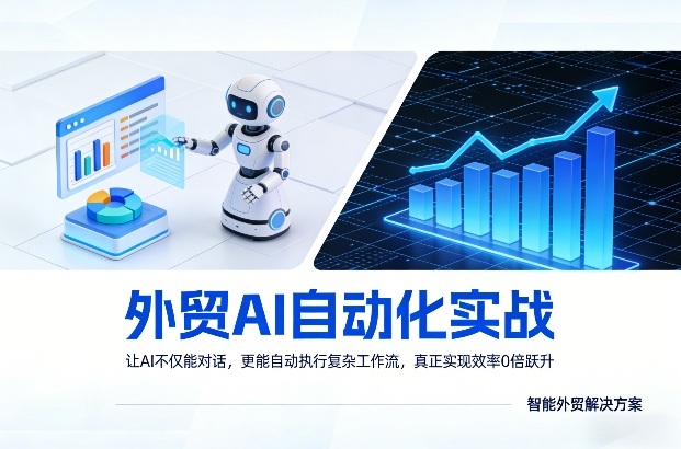 外贸AI自动化实战,让AI不仅能对话,更能自动执行复杂工作流,真正实现效率10倍跃升-想要创业