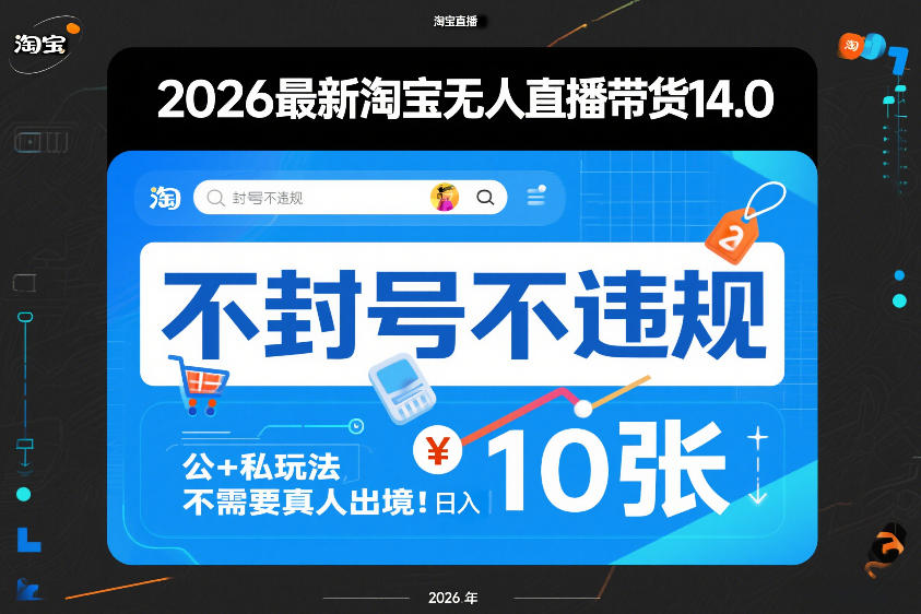2026最新淘宝无人直播带货14.0，不封号不违规，公+私玩法，不需要真人出境，日入10张【揭秘】-想要创业