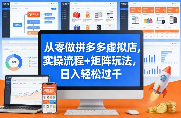 从零做拼多多虚拟店,实操流程+矩阵玩法,日入轻松过千【揭秘】-想要创业