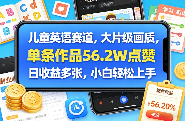 儿童英语赛道,大片级画质,单条作品56.2W点赞,日收益多张,小白轻松上手-想要创业