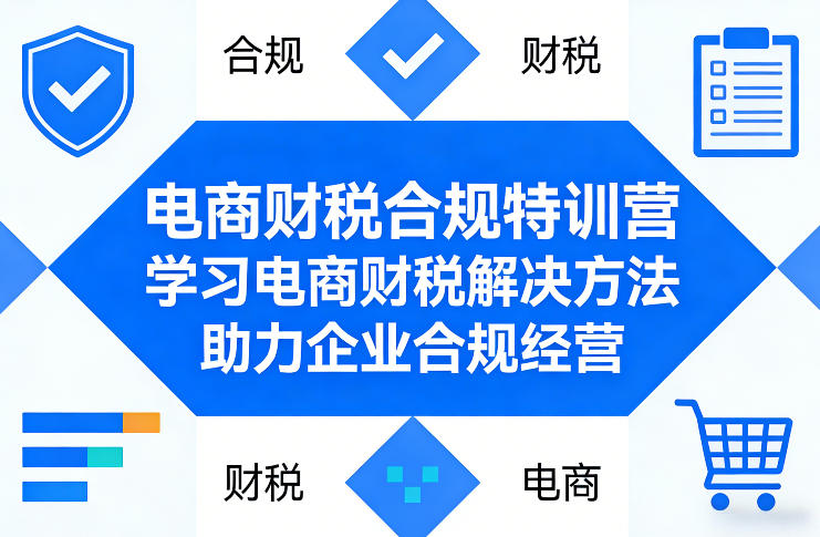 电商财税合规特训营,学习电商财税解决方法,助力企业合规经营-想要创业