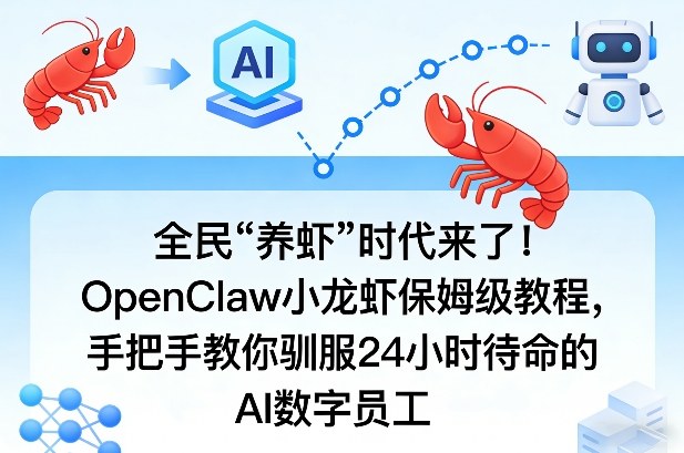 全民“养虾”时代来了!OpenClaw小龙虾保姆级教程,手把手教你驯服24小时待命的AI数字员工-想要创业